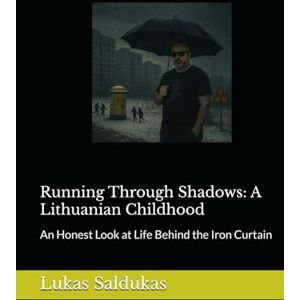 Saldukas, LS Lukas Running Through Shadows: A Lithuanian Childhood: An Honest Look at Life Behind the Iron Curtain Saldukas, LS Lukas Running Through Shadows: A Lithuanian Childhood: An Honest Look at Life Behind the Iron Curtain
