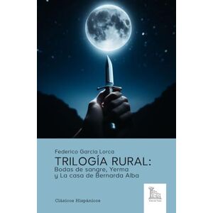 García Lorca, Federico Trilogía rural: Bodas de sangre, Yerma y La casa de Bernarda Alba García Lorca, Federico Trilogía rural: Bodas de sangre, Yerma y La casa de Bernarda Alba