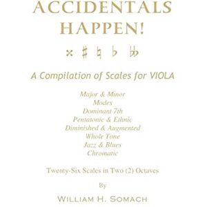 Somach, William H. ACCIDENTALS HAPPEN! A Compilation of Scales for Viola in Two Octaves: Major & Minor, Modes, Dominant 7th, Pentatonic & Ethnic, Diminished & Augmented, Whole Tone, Jazz & Blues, Chromatic Somach, William H. ACCIDENTALS HAPPEN! A Compilation of Scales for Viola in Two Octaves: Major & Minor, Modes, Dominant 7th, Pentatonic & Ethnic, Diminished & Augmented, Whole Tone, Jazz & Blues, Chromatic