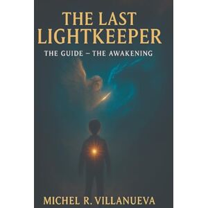 Villanueva, Michel R. The last lightkeeper: The guide The Awakening Villanueva, Michel R. The last lightkeeper: The guide The Awakening