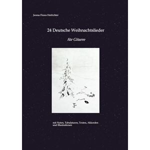 Hofrichter, Jeoma Flores 24 Deutsche Weihnachtslieder für Gitarre: mit Noten, Tabulaturen, Texten, Akkorden und Illustrationen Hofrichter, Jeoma Flores 24 Deutsche Weihnachtslieder für Gitarre: mit Noten, Tabulaturen, Texten, Akkorden und Illustrationen