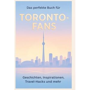 Werner, Lucy Das perfekte Buch für Toronto-Fans: Geschichten, Inspirationen, Travel-Hacks und mehr Werner, Lucy Das perfekte Buch für Toronto-Fans: Geschichten, Inspirationen, Travel-Hacks und mehr