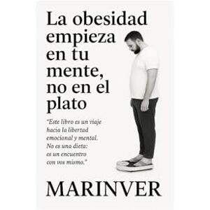 AUTOR, MARINVER LA OBESIDAD EMPIEZA EN TU MENTE, NO EN EL PLATO: GUIA MODENA DE TRANSFORMACION MENTAL, ALIMENTACION CONSCIENTE, DESINTOXICACION MENTAL DE TU PASADO PARA UN FUTURO SALUDABLE AUTOR, MARINVER LA OBESIDAD EMPIEZA EN TU MENTE, NO EN EL PLATO: GUIA MODENA DE TRANSFORMACION MENTAL, ALIMENTACION CONSCIENTE, DESINTOXICACION MENTAL DE TU PASADO PARA UN FUTURO SALUDABLE