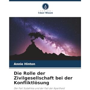 Hinton, Annie Die Rolle der Zivilgesellschaft bei der Konfliktlösung: Der Fall Südafrika und der Fall der Apartheid Hinton, Annie Die Rolle der Zivilgesellschaft bei der Konfliktlösung: Der Fall Südafrika und der Fall der Apartheid