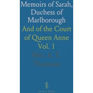 Thomson Memoirs of Sarah, Duchess of Marlborough: And of the Court of Queen Anne Thomson Memoirs of Sarah, Duchess of Marlborough: And of the Court of Queen Anne