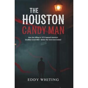 Whiting, Eddy The Houston Candy Man: How One Killing in 1973 Exposed America's Deadliest Serial Killer—Before the Term Even Existed Whiting, Eddy The Houston Candy Man: How One Killing in 1973 Exposed America's Deadliest Serial Killer—Before the Term Even Existed