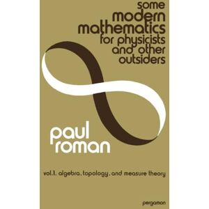 Roman, Paul Some Modern Mathematics for Physicists and Other Outsiders: An Introduction to Algebra, Topology, and Functional Analysis Roman, Paul Some Modern Mathematics for Physicists and Other Outsiders: An Introduction to Algebra, Topology, and Functional Analysis