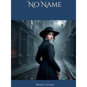 Collins, Wilkie No Name: Deception, Revenge, and the Mystery of Identity Collins, Wilkie No Name: Deception, Revenge, and the Mystery of Identity