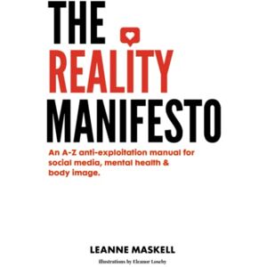 Maskell, Leanne The Reality Manifesto: An A-Z anti-exploitation manual for social media, mental health, & body image Maskell, Leanne The Reality Manifesto: An A-Z anti-exploitation manual for social media, mental health, & body image