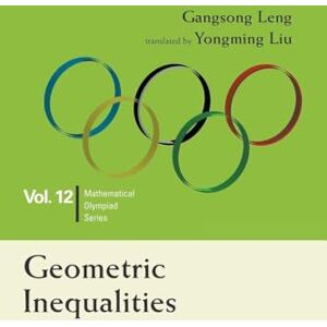 Leng, Gangsong Geometric Inequalities: In Mathematical Olympiad and Competitions: 12 (Mathematical Olympiad Series) Leng, Gangsong Geometric Inequalities: In Mathematical Olympiad and Competitions: 12 (Mathematical Olympiad Series)