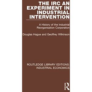 Hague, Douglas The IRC An Experiment in Industrial Intervention: A History of the Industrial Reorganisation Corporation (Routledge Library Editions: Industrial Economics) Hague, Douglas The IRC An Experiment in Industrial Intervention: A History of the Industrial Reorganisation Corporation (Routledge Library Editions: Industrial Economics)