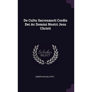Galliffet, Joseph De De Cultu Sacrosancti Cordis Dei Ac Domini Nostri Jesu Christi Galliffet, Joseph De De Cultu Sacrosancti Cordis Dei Ac Domini Nostri Jesu Christi