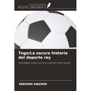 ADJANOR, GBEDODE Togo/La oscura historia del deporte rey: Tata Adaglo Avlessi contra la mafia del fútbol togolés ADJANOR, GBEDODE Togo/La oscura historia del deporte rey: Tata Adaglo Avlessi contra la mafia del fútbol togolés