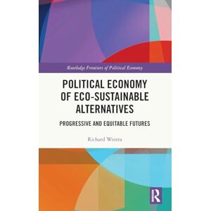 Westra, Richard Political Economy of Eco-sustainable Alternatives: Progressive and Equitable Futures (Routledge Frontiers of Political Economy) Westra, Richard Political Economy of Eco-sustainable Alternatives: Progressive and Equitable Futures (Routledge Frontiers of Political Economy)