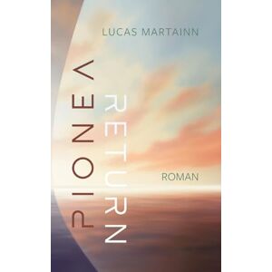 Martainn, Lucas Pionéa Return: Teil 3 der Pionéa-Trilogie. Imaginal Fiction: Ein stilles Epos über Heimkehr, Transformation und das Erinnern als Weg in die Zukunft Martainn, Lucas Pionéa Return: Teil 3 der Pionéa-Trilogie. Imaginal Fiction: Ein stilles Epos über Heimkehr, Transformation und das Erinnern als Weg in die Zukunft