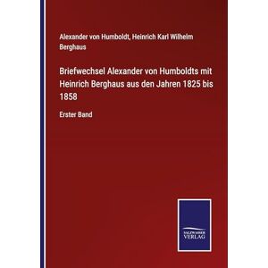 Humboldt, Alexander von Briefwechsel Alexander von Humboldts mit Heinrich Berghaus aus den Jahren 1825 bis 1858: Erster Band Humboldt, Alexander von Briefwechsel Alexander von Humboldts mit Heinrich Berghaus aus den Jahren 1825 bis 1858: Erster Band