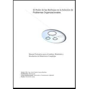Cuenca Sánchez, M Sc Jesús Osiris El Poder de las Burbujas en la Solución de Problemas Organizacionales: Manual Formativo para el Análisis, Modelado y Resolución de Situaciones Complej Cuenca Sánchez, M Sc Jesús Osiris El Poder de las Burbujas en la Solución de Problemas Organizacionales: Manual Formativo para el Análisis, Modelado y Resolución de Situaciones Complej