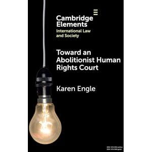Engle, Karen Toward an Abolitionist Human Rights Court: Rethinking Responses to Gendered and Racialized Violence (Elements in International Law and Society) Engle, Karen Toward an Abolitionist Human Rights Court: Rethinking Responses to Gendered and Racialized Violence (Elements in International Law and Society)