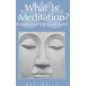 Nairn, Rob What Is Meditation?: Buddhism for Everyone Nairn, Rob What Is Meditation?: Buddhism for Everyone