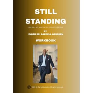 Gadsden, Dr. Darrell Still Standing: From Where You’ve Been to Where God is Taking You Gadsden, Dr. Darrell Still Standing: From Where You’ve Been to Where God is Taking You