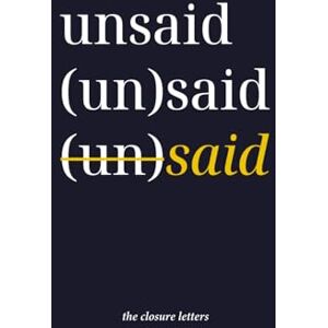 Novil, Tessa L. Unsaid The Closure Letters: A Guided Journal for Healing and Letting Go Novil, Tessa L. Unsaid The Closure Letters: A Guided Journal for Healing and Letting Go