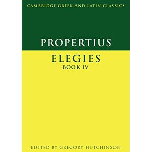 Propertius : Elegies Book IV (Cambridge Greek and Latin Classics) Propertius : Elegies Book IV (Cambridge Greek and Latin Classics)