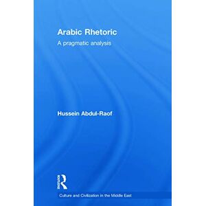 Abdul-Raof, Hussein Arabic Rhetoric: A Pragmatic Analysis (Culture and Civilization in the Middle East) Abdul-Raof, Hussein Arabic Rhetoric: A Pragmatic Analysis (Culture and Civilization in the Middle East)