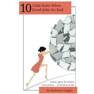 Goggin, Kathleen 10 Little Rules When Good Jobs Go Bad: Learn, grow & regain your power … at work & in life: Learn, grow & reclaim your power ... at work & in life. Goggin, Kathleen 10 Little Rules When Good Jobs Go Bad: Learn, grow & regain your power … at work & in life: Learn, grow & reclaim your power ... at work & in life.
