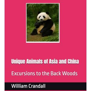 Crandall, Mr. William John Unique Animals of Asia and China: Excursions to the Back Woods Crandall, Mr. William John Unique Animals of Asia and China: Excursions to the Back Woods