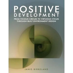 Birkeland, Janis Positive Development: From Vicious Circles to Virtuous Cycles through Built Environment Design Birkeland, Janis Positive Development: From Vicious Circles to Virtuous Cycles through Built Environment Design