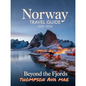 Mae, thompson Ava Norway Travel Guide 2025–2026 Beyond the Fjords: Discover Hidden Villages, Future-Focused Itineraries, and the Soul of Norway Most Travelers Overlook Mae, thompson Ava Norway Travel Guide 2025–2026 Beyond the Fjords: Discover Hidden Villages, Future-Focused Itineraries, and the Soul of Norway Most Travelers Overlook