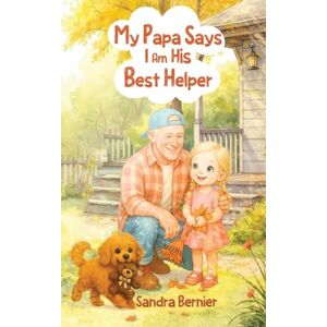 Bernie, Sandra My Papa Says I am His Best Helper Bernie, Sandra My Papa Says I am His Best Helper