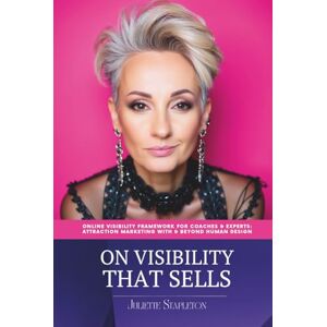 Stapleton, Juliette On Visibility That Sells: Online Visibility Framework For Coaches & Experts: Attraction Marketing With & Beyond Human Design Stapleton, Juliette On Visibility That Sells: Online Visibility Framework For Coaches & Experts: Attraction Marketing With & Beyond Human Design
