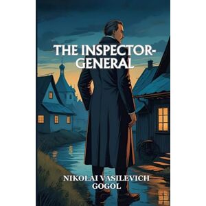NIKOLAI VASILEVICH GOGOL The Inspector-General NIKOLAI VASILEVICH GOGOL The Inspector-General