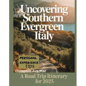 Mae, Thompson Ava Uncovering Southern Evergreen Italy A Road Trip Itinerary for 2025: Discover Hidden Towns, Local Secrets, and the Untouched Beauty of Puglia, Matera, and Beyond Mae, Thompson Ava Uncovering Southern Evergreen Italy A Road Trip Itinerary for 2025: Discover Hidden Towns, Local Secrets, and the Untouched Beauty of Puglia, Matera, and Beyond