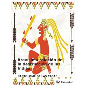de las Casas, Bartolomé Brevísima relación de la destrucción de las Indias de las Casas, Bartolomé Brevísima relación de la destrucción de las Indias