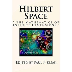 Kisak, Edited by Paul F. Hilbert Space: " The Mathematics of Infinite Dimensions Kisak, Edited by Paul F. Hilbert Space: " The Mathematics of Infinite Dimensions