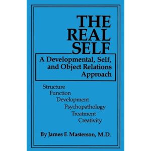 Masterson, James F. F. The Real Self: A Developmental, Self And Object Relations Approach Masterson, James F. F. The Real Self: A Developmental, Self And Object Relations Approach
