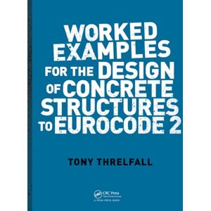 Threlfall, Tony Worked Examples for the Design of Concrete Structures to Eurocode 2 Threlfall, Tony Worked Examples for the Design of Concrete Structures to Eurocode 2