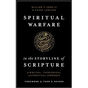 Bill Cook Spiritual Warfare in the Storyline of Scripture: A Biblical, Theological, and Practical Approach Bill Cook Spiritual Warfare in the Storyline of Scripture: A Biblical, Theological, and Practical Approach