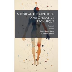 Doyen, Eugene Louis Surgical Therapeutics and Operative Technique Doyen, Eugene Louis Surgical Therapeutics and Operative Technique