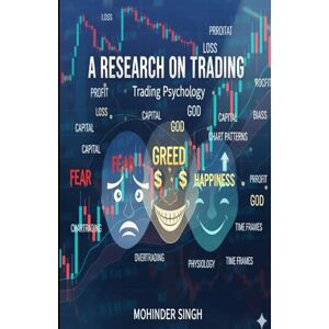 Singh, Mr. Mohinder A Research On Trading: Trading Psychology Singh, Mr. Mohinder A Research On Trading: Trading Psychology