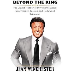 Winchester, Jean BEYOND THE RING: The Untold Journey of Sylvester Stallone: Perseverance, Passion, and Hollywood Triumphs: 17 (Detailed Biographies) Winchester, Jean BEYOND THE RING: The Untold Journey of Sylvester Stallone: Perseverance, Passion, and Hollywood Triumphs: 17 (Detailed Biographies)
