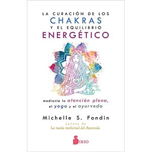 Fondin, Michelle S La Curacion de Los Chakras Y El Equilibrio Energetico Mediante La Atencion Plena, El Yoga Y El Ayurveda Fondin, Michelle S La Curacion de Los Chakras Y El Equilibrio Energetico Mediante La Atencion Plena, El Yoga Y El Ayurveda