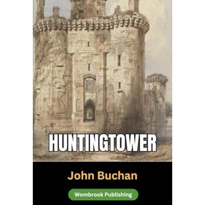 Buchan, John Huntingtower: Adventure and Intrigue in the Scottish Highlands Buchan, John Huntingtower: Adventure and Intrigue in the Scottish Highlands