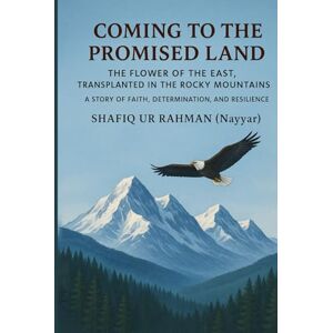 Rahman (Nayyar), Shafiq Ur Coming to the Promised Land: A Story of Faith, Determination, and Resilience Rahman (Nayyar), Shafiq Ur Coming to the Promised Land: A Story of Faith, Determination, and Resilience