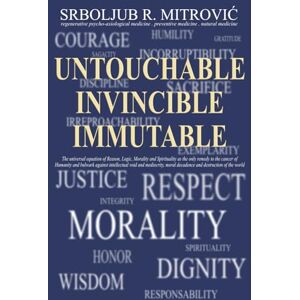 MITROVIĆ ND, Dr. Srboljub R. UNTOUCHABLE . INVINCIBLE . IMMUTABLE: The universal equation of Reason, Logic, Morality and Spirituality as the only remedy to the cancer of Humanity ... moral decadence and destruction of the world MITROVIĆ ND, Dr. Srboljub R. UNTOUCHABLE . INVINCIBLE . IMMUTABLE: The universal equation of Reason, Logic, Morality and Spirituality as the only remedy to the cancer of Humanity ... moral decadence and destruction of the world