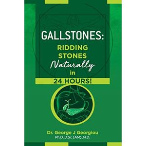 Georgiou, George John Gallstones: Ridding Stones Naturally in 24 Hours! Georgiou, George John Gallstones: Ridding Stones Naturally in 24 Hours!