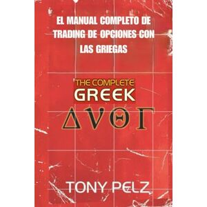 Pelz, Tony EL MANUAL COMPLETO DE TRADING DE OPCIONES CON LAS GRIEGAS: Cómo operar como los profesionales dominando las opciones griegas Pelz, Tony EL MANUAL COMPLETO DE TRADING DE OPCIONES CON LAS GRIEGAS: Cómo operar como los profesionales dominando las opciones griegas