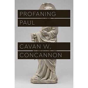 Concannon, Cavan W. Profaning Paul (Class 200: New Studies in Religion) Concannon, Cavan W. Profaning Paul (Class 200: New Studies in Religion)